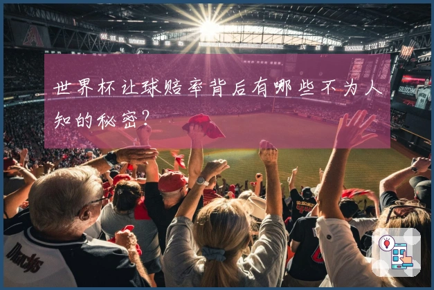 世界杯让球赔率背后有哪些不为人知的秘密？