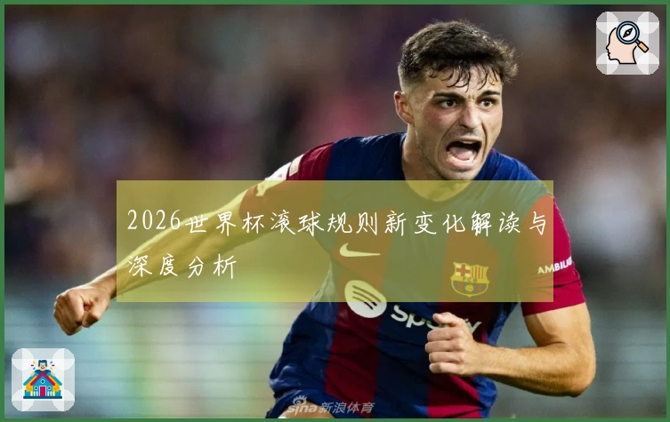2026世界杯滚球规则新变化解读与深度分析