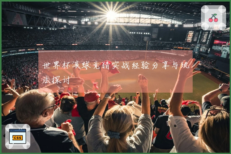 世界杯滚球竞猜实战经验分享与玩法探讨