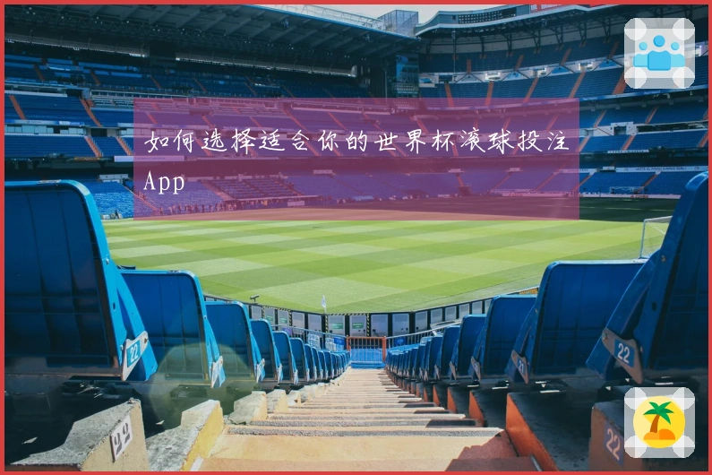 如何选择适合你的世界杯滚球投注App