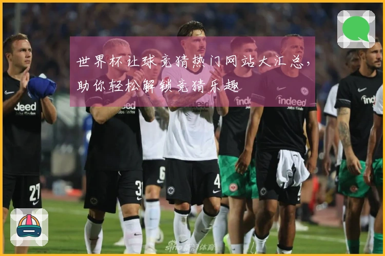 世界杯让球竞猜热门网站大汇总，助你轻松解锁竞猜乐趣